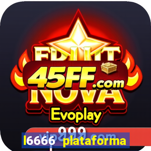 l6666 plataforma paga mesmo